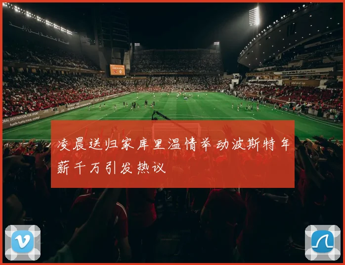 凌晨送归家库里温情举动波斯特年薪千万引发热议