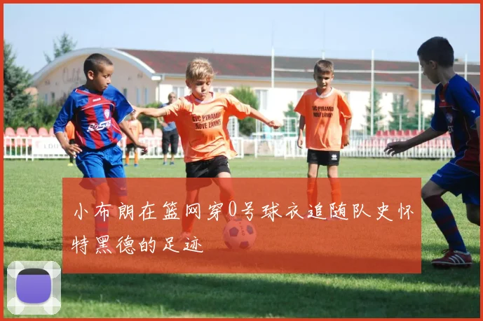 小布朗在篮网穿0号球衣追随队史怀特黑德的足迹